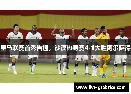 皇马联赛首秀告捷，沙漠热身赛4-1大胜阿尔萨德